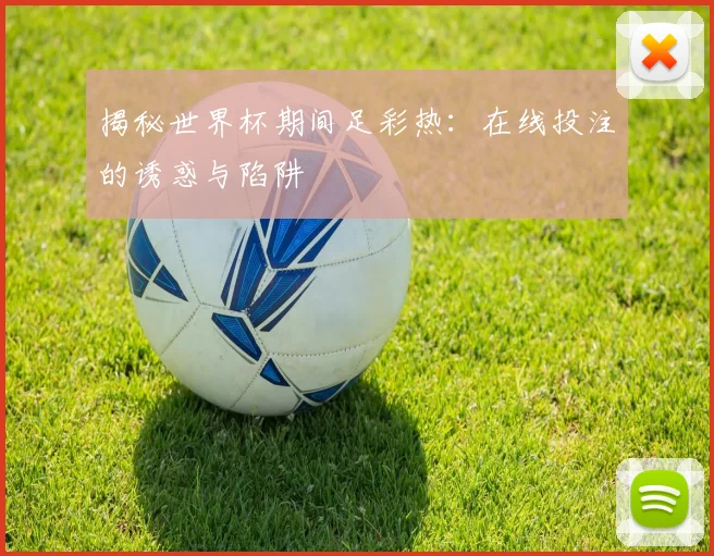 揭秘世界杯期间足彩热：在线投注的诱惑与陷阱