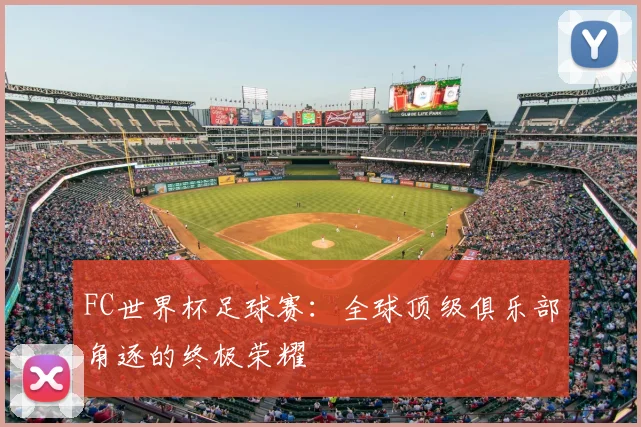 FC世界杯足球赛：全球顶级俱乐部角逐的终极荣耀