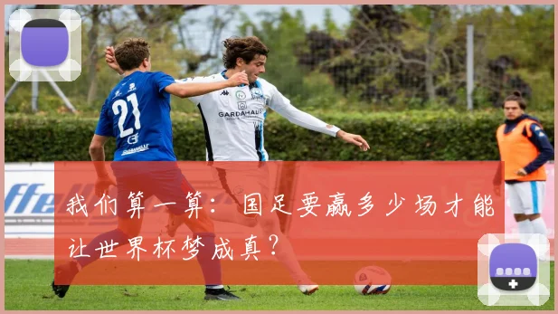 我们算一算：国足要赢多少场才能让世界杯梦成真？